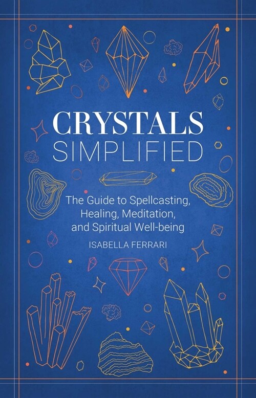 Crystals Simplified: The Guide to Spellcasting, Healing, Meditation, and Spiritual Well-Being (Hardcover)