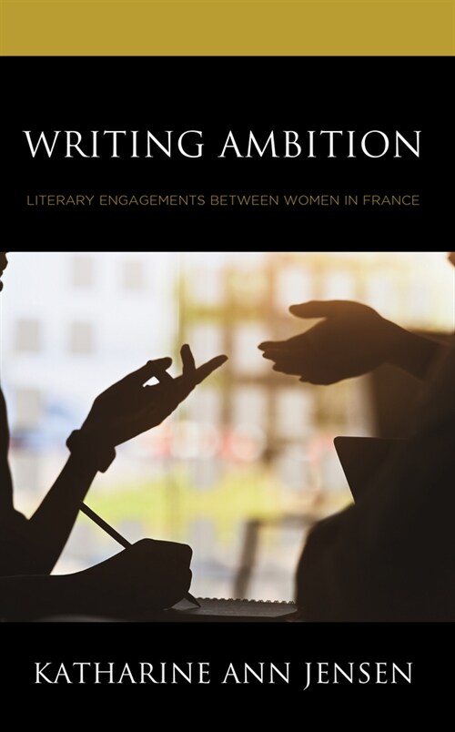 Writing Ambition: Literary Engagements Between Women in France (Hardcover)