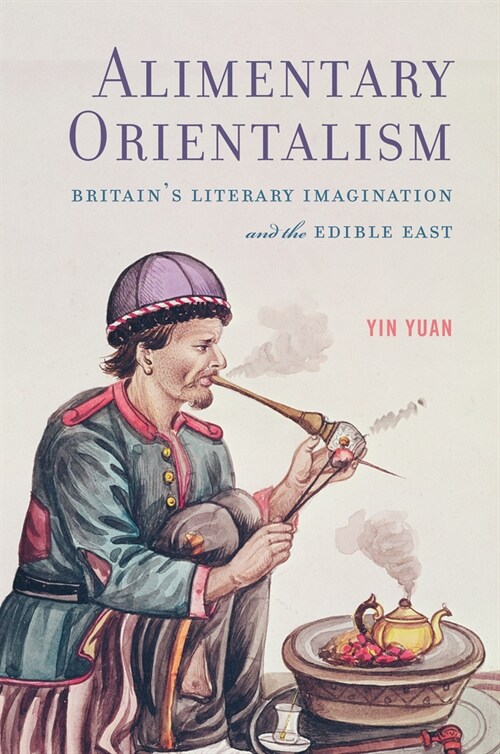 Alimentary Orientalism: Britains Literary Imagination and the Edible East (Paperback)