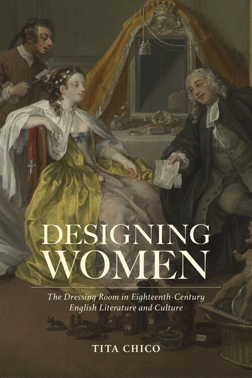 Designing Women: The Dressing Room in Eighteenth-Century English Literature and Culture (Paperback)