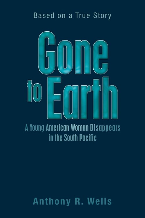 Gone to Earth a Young American Woman Disappears in the South Pacific: Based on a True Story (Paperback)