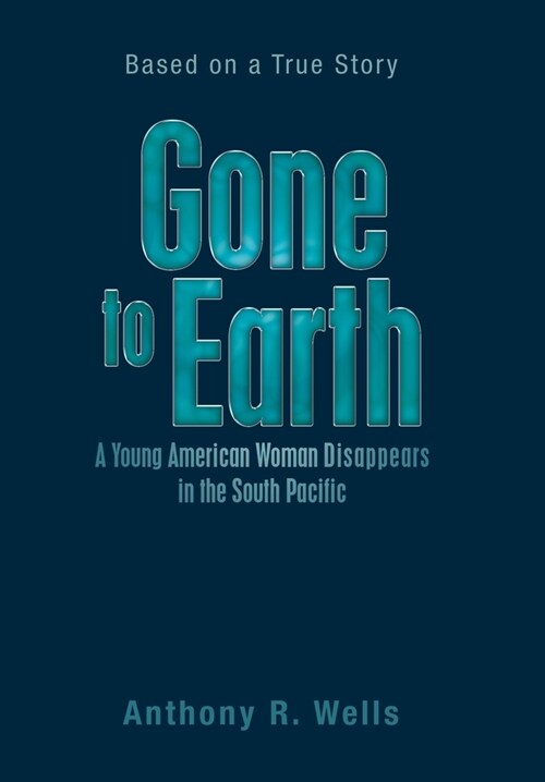 Gone to Earth a Young American Woman Disappears in the South Pacific: Based on a True Story (Hardcover)