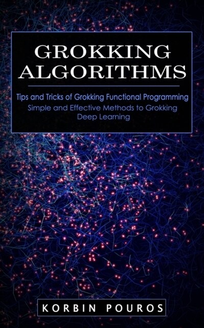 Grokking Algorithms: Tips and Tricks of Grokking Functional Programming (Simple and Effective Methods to Grokking Deep Learning) (Paperback)