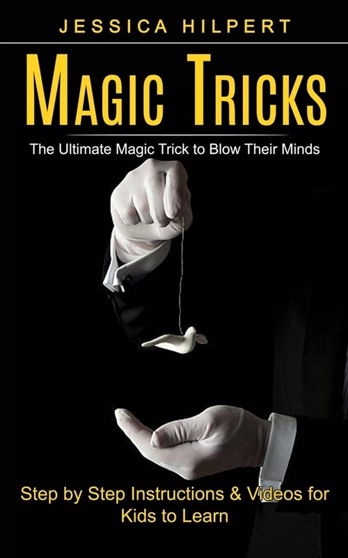 Magic Tricks: The Ultimate Magic Trick to Blow Their Minds (Step by Step Instructions & Videos for Kids to Learn) (Paperback)