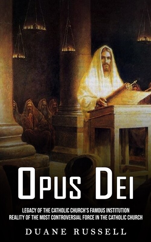 Opus Dei: Legacy of the Catholic Churchs Famous Institution (Reality of the Most Controversial Force in the Catholic Church) (Paperback)