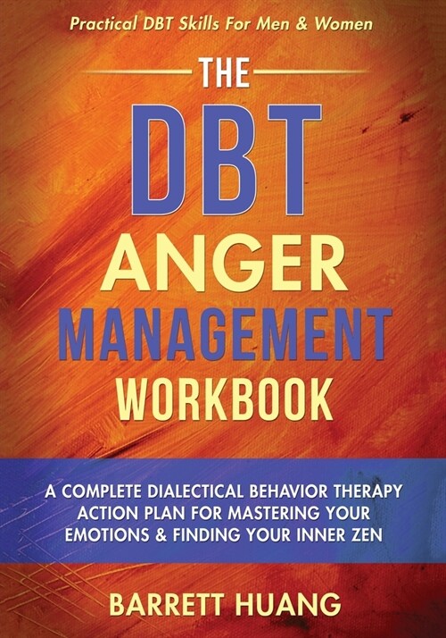 The DBT Anger Management Workbook: A Complete Dialectical Behavior Therapy Action Plan For Mastering Your Emotions & Finding Your Inner Zen Practical (Paperback)