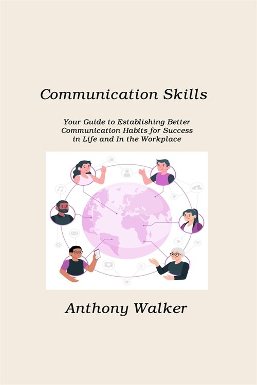 Communication Skills: Your Guide to Establishing Better Communication Habits for Success in Life and In the Workplace (Paperback)