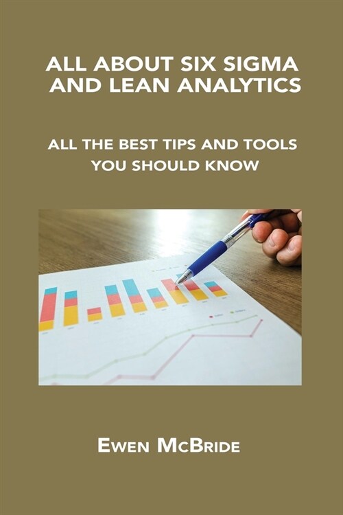 All about Six SIGMA and Lean Analytics: All the Best Tips and Tools You Should Know (Paperback)