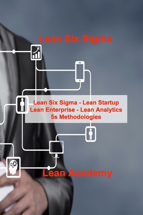 Lean Six Sigma: Lean Six Sigma - Lean Startup Lean Enterprise - Lean Analytics 5s Methodologies (Paperback)