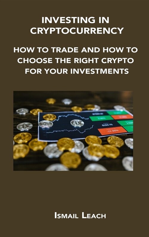 Investing in Cryptocurrency: How to Trade and How to Choose the Right Crypto for Your Investments (Hardcover)