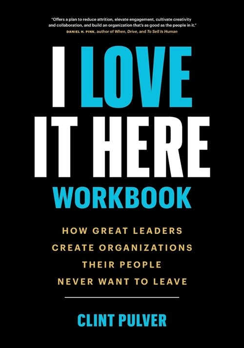 I Love It Here Workbook: How Great Leaders Create Organizations Their People Never Want to Leave (Paperback)