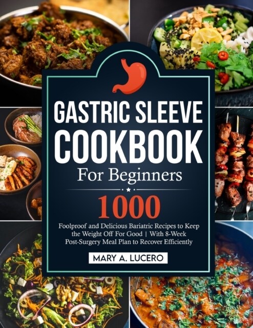 Gastric Sleeve Cookbook For Beginners: 1000 Foolproof and Delicious Bariatric Recipes to Keep the Weight Off For Good With 8-Week Post-Surgery Meal Pl (Paperback)