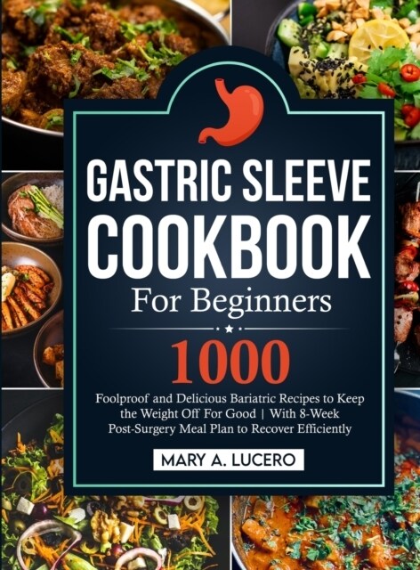 Gastric Sleeve Cookbook For Beginners: 1000 Foolproof and Delicious Bariatric Recipes to Keep the Weight Off For Good With 8-Week Post-Surgery Meal Pl (Hardcover)