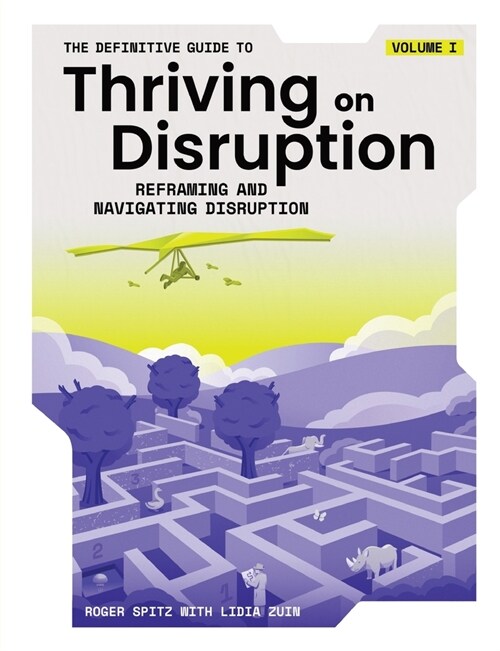 The Definitive Guide to Thriving on Disruption: Volume I - Reframing and Navigating Disruption (Paperback)