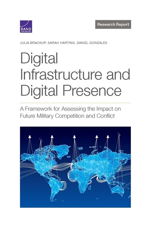 Digital Infrastructure and Digital Presence: A Framework for Assessing the Impact on Future Military Competition and Conflict (Paperback)