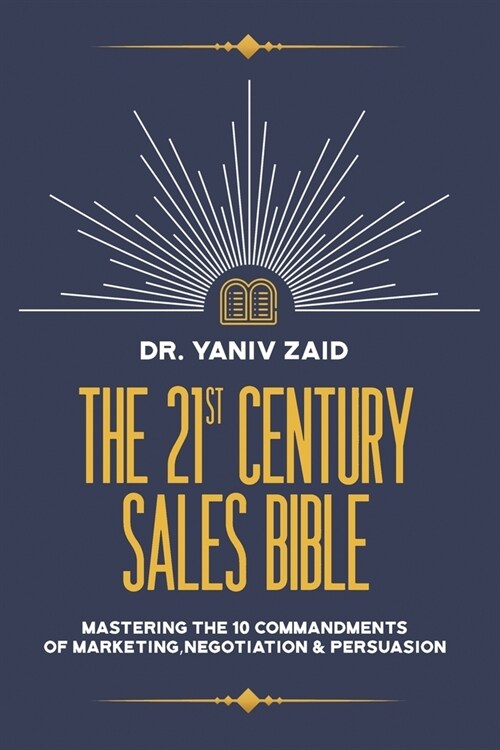The 21st Century Sales Bible: Mastering the 10 Commandments of Marketing, Negotiation & Persuasion (Paperback)