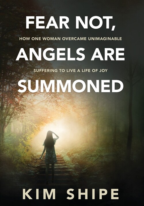 Fear Not, Angels Are Summoned: How One Woman Overcame Unimaginable Suffering to Live a Life of Joy (Hardcover)