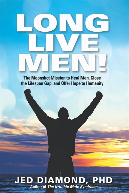 Long Live Men!: The Moonshot Mission to Heal Men, Close the Lifespan Gap, and Offer Hope to Humanity (Paperback)