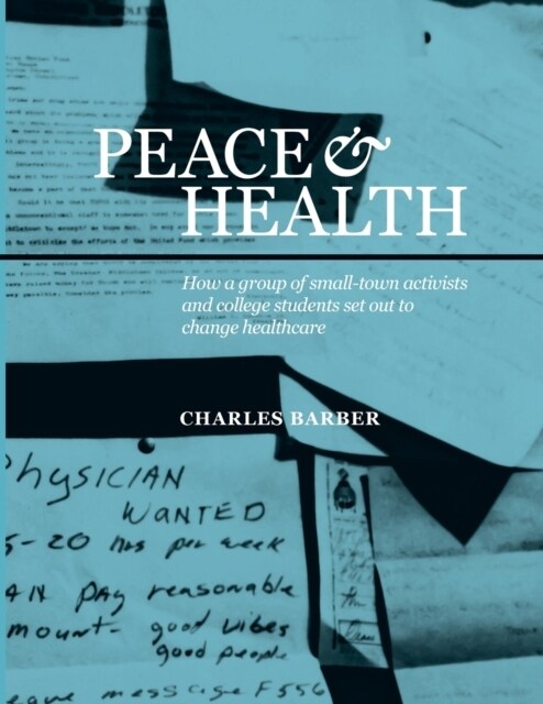 Peace & Health: How a group of small-town activists and college students set out to change healthcare (Paperback)