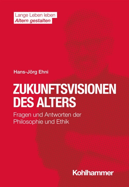 Zukunftsvisionen Des Alters: Fragen Und Antworten Der Philosophie Und Ethik (Paperback)