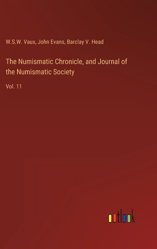 The Numismatic Chronicle, and Journal of the Numismatic Society: Vol. 11 (Hardcover)