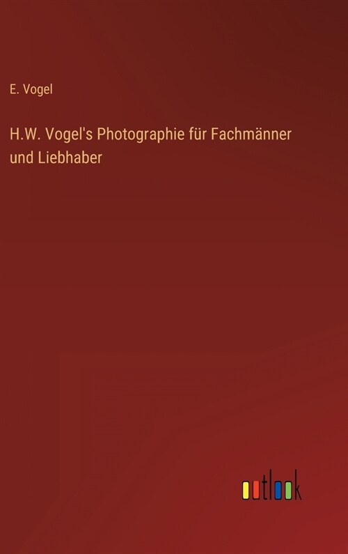 H.W. Vogels Photographie f? Fachm?ner und Liebhaber (Hardcover)