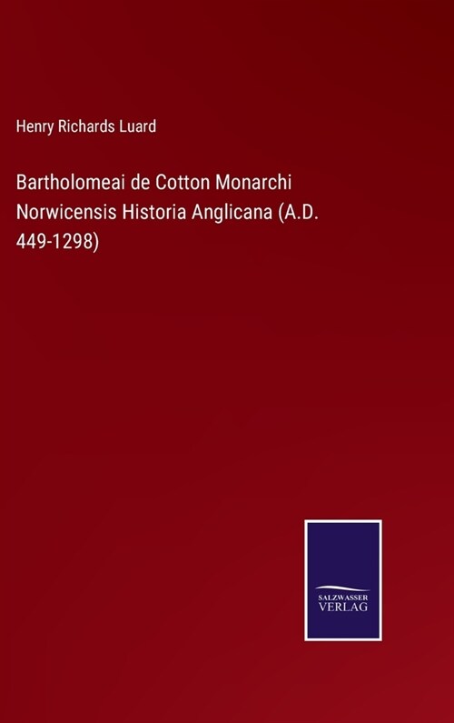 Bartholomeai de Cotton Monarchi Norwicensis Historia Anglicana (A.D. 449-1298) (Hardcover)