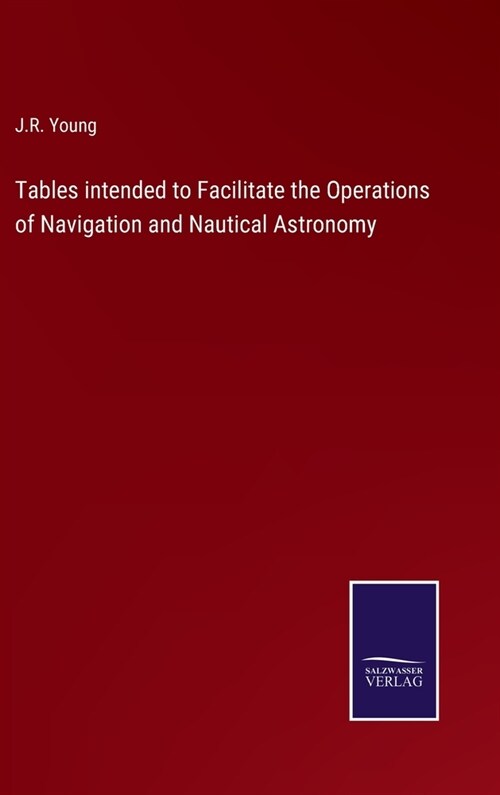 Tables intended to Facilitate the Operations of Navigation and Nautical Astronomy (Hardcover)