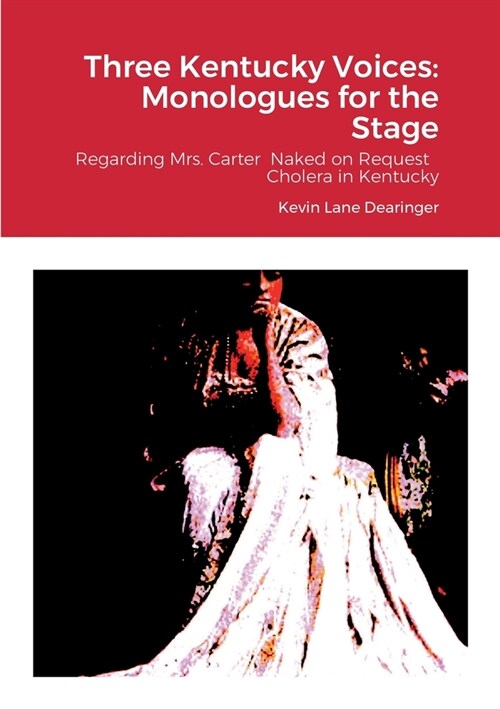 Three Kentucky Voices: Monologues for the Stage: Regarding Mrs. Carter Naked on Request Cholera in Kentucky (Paperback)