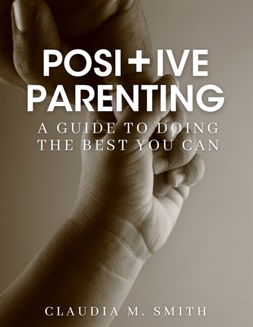 Positive Parenting: A Guide To Doing The Best That You Can (Paperback)