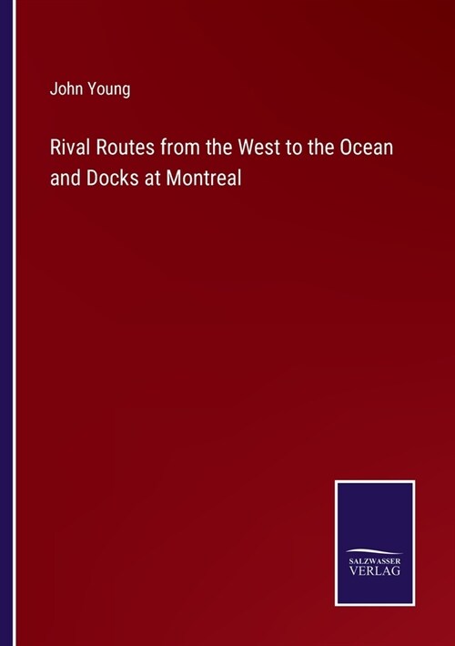 Rival Routes from the West to the Ocean and Docks at Montreal (Paperback)
