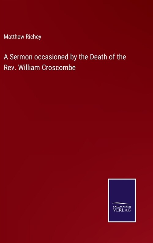 A Sermon occasioned by the Death of the Rev. William Croscombe (Hardcover)
