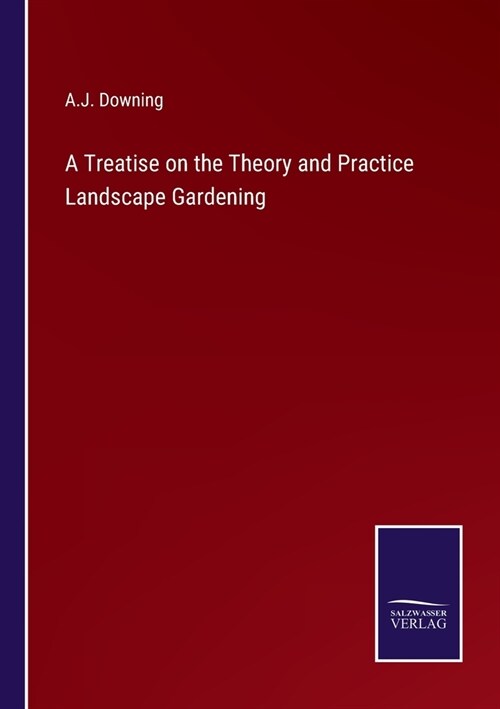 A Treatise on the Theory and Practice Landscape Gardening (Paperback)
