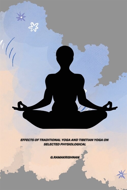 Effects of Traditional Yoga and Tibetian Yoga on Selected Physiological (Paperback)