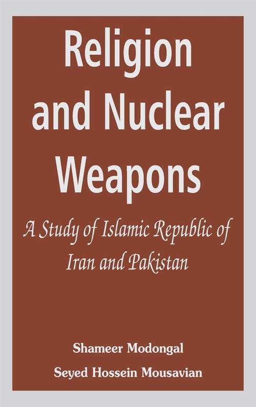 Religion and Nuclear Weapons: A Study of Islamic Republic of Iran and Pakistan (Hardcover)