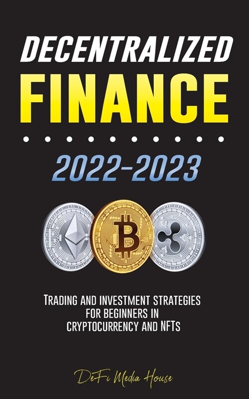 Decentralized Finance 2022-2023: Trading and investment strategies for beginners in cryptocurrency and NFTs (Paperback)