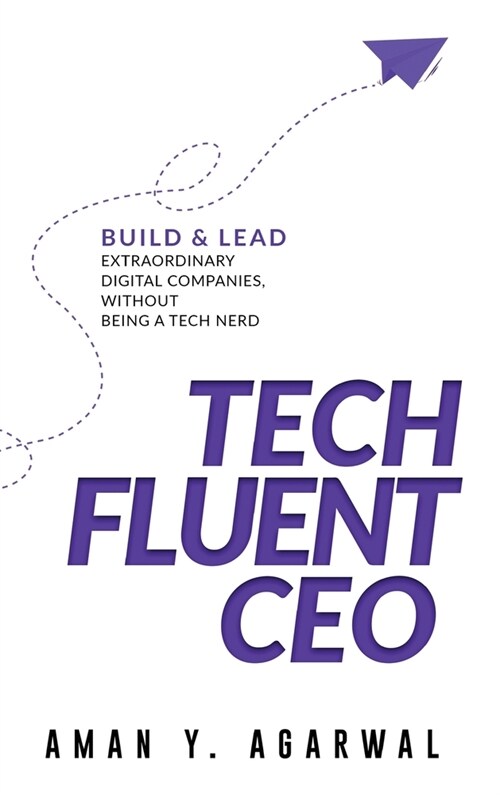 Tech Fluent CEO: Build and Lead Extraordinary Digital Companies, Without Being a Tech Nerd (Hardcover)