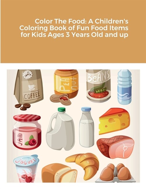 Color The Food: A Childrens Coloring Book of Fun Food Items for Kids Ages 3 Years Old and up (Paperback)