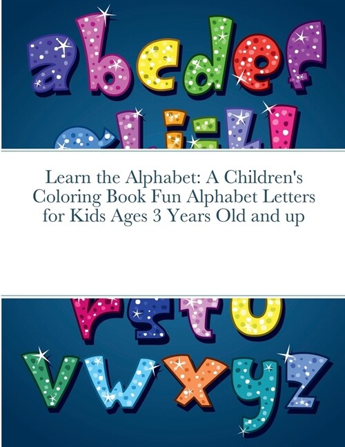 Learn the Alphabet: A Childrens Coloring Book Fun Alphabet Letters for Kids Ages 3 Years Old and up (Paperback)