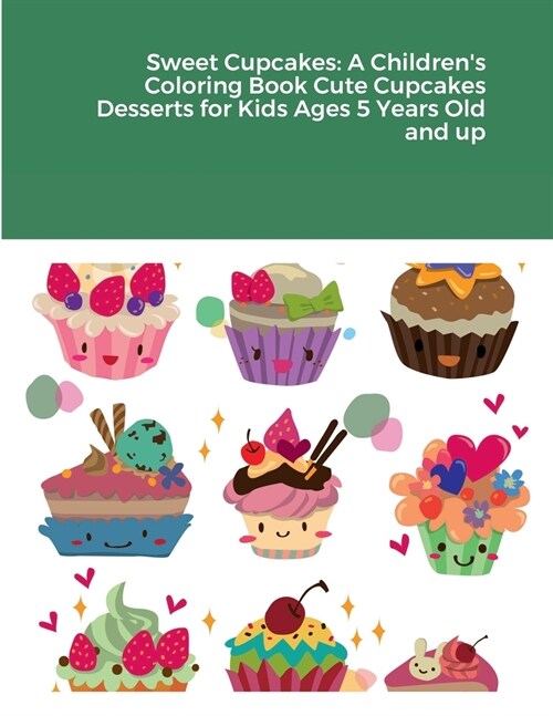 Sweet Cupcakes: A Childrens Coloring Book Cute Cupcakes Desserts for Kids Ages 5 Years Old and up (Paperback)