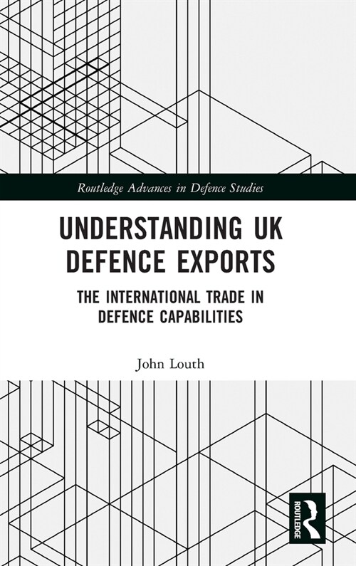 Understanding UK Defence Exports : The International Trade in Defence Capabilities (Hardcover)