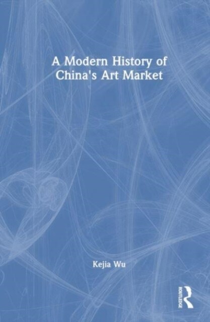 A Modern History of Chinas Art Market (Hardcover, 1)