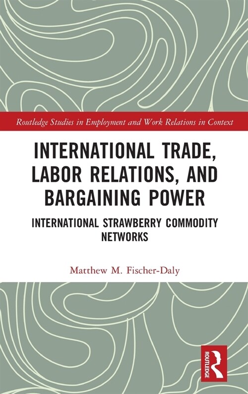 International Trade, Labor Relations, and Bargaining Power : International Strawberry Commodity Networks (Hardcover)