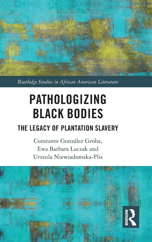 Pathologizing Black Bodies : The Legacy of Plantation Slavery (Hardcover)