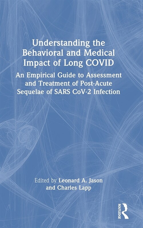 Understanding the Behavioral and Medical Impact of Long COVID : An Empirical Guide to Assessment and Treatment of Post-Acute Sequelae of SARS CoV-2 In (Hardcover)