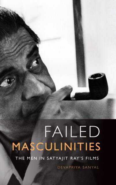 Failed Masculinities : The Men in Satyajit Rays Films (Hardcover)