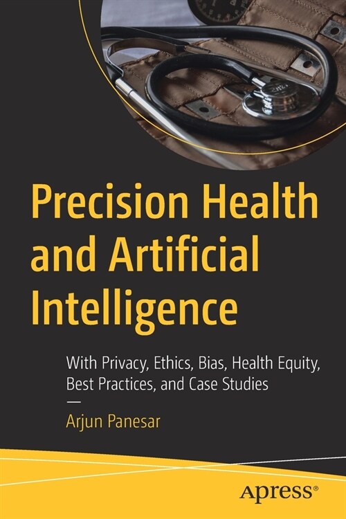 Precision Health and Artificial Intelligence: With Privacy, Ethics, Bias, Health Equity, Best Practices, and Case Studies (Paperback)