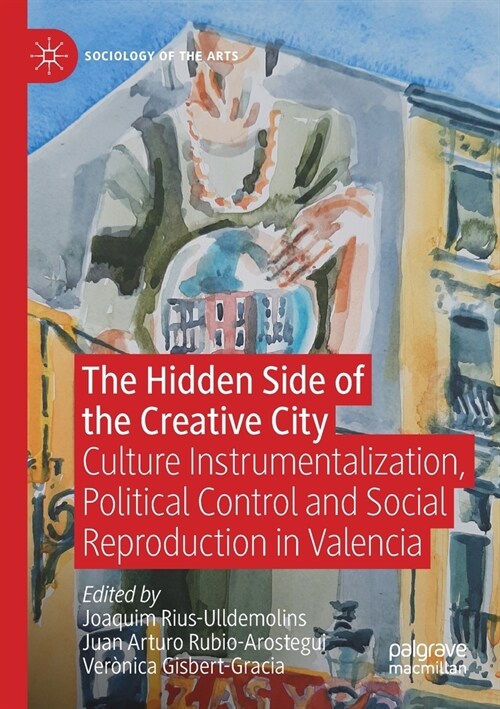 The Hidden Side of the Creative City: Culture Instrumentalization, Political Control and Social Reproduction in Valencia (Paperback, 2021)