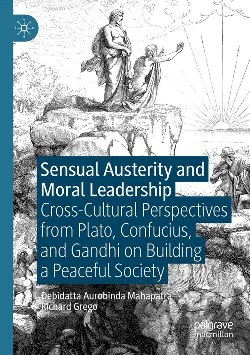 Sensual Austerity and Moral Leadership: Cross-Cultural Perspectives from Plato, Confucius, and Gandhi on Building a Peaceful Society (Paperback, 2021)