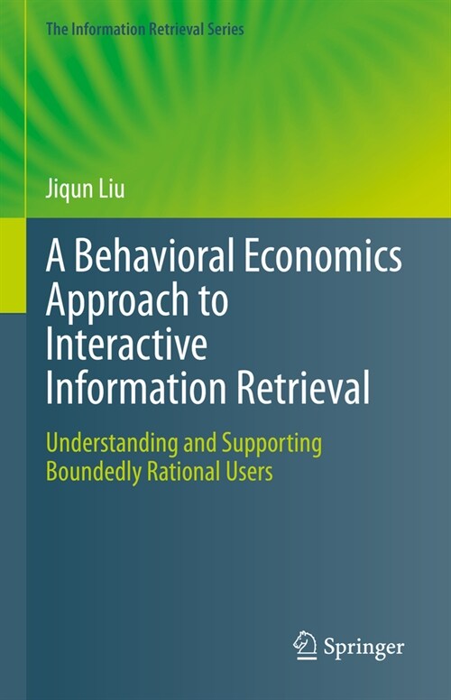 A Behavioral Economics Approach to Interactive Information Retrieval: Understanding and Supporting Boundedly Rational Users (Hardcover, 2023)